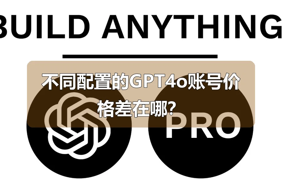 不同配置的GPT4o账号价格差在哪?